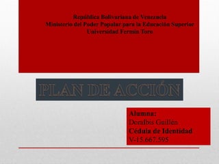 República Bolivariana de Venezuela
Ministerio del Poder Popular para la Educación Superior
Universidad Fermín Toro
Alumna:
Doralbis Guillén
Cédula de Identidad
V-15.667.595
 