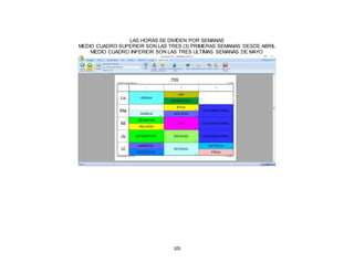 105
LAS HORAS SE DIVIDEN POR SEMANAS
MEDIO CUADRO SUPERIOR SON LAS TRES (3) PRIMERAS SEMANAS DESDE ABRIL
MEDIO CUADRO INFERIOR SON LAS TRES ULTIMAS SEMANAS DE MAYO
 