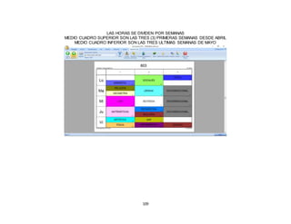 109
LAS HORAS SE DIVIDEN POR SEMANAS
MEDIO CUADRO SUPERIOR SON LAS TRES (3) PRIMERAS SEMANAS DESDE ABRIL
MEDIO CUADRO INFERIOR SON LAS TRES ULTIMAS SEMANAS DE MAYO
 