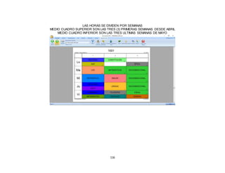 116
LAS HORAS SE DIVIDEN POR SEMANAS
MEDIO CUADRO SUPERIOR SON LAS TRES (3) PRIMERAS SEMANAS DESDE ABRIL
MEDIO CUADRO INFERIOR SON LAS TRES ULTIMAS SEMANAS DE MAYO
 