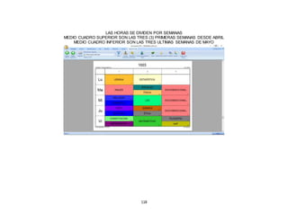 118
LAS HORAS SE DIVIDEN POR SEMANAS
MEDIO CUADRO SUPERIOR SON LAS TRES (3) PRIMERAS SEMANAS DESDE ABRIL
MEDIO CUADRO INFERIOR SON LAS TRES ULTIMAS SEMANAS DE MAYO
 