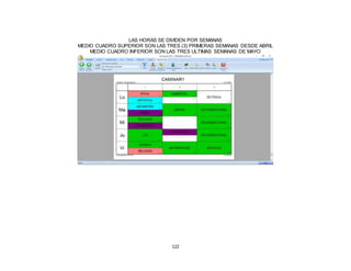 122
LAS HORAS SE DIVIDEN POR SEMANAS
MEDIO CUADRO SUPERIOR SON LAS TRES (3) PRIMERAS SEMANAS DESDE ABRIL
MEDIO CUADRO INFERIOR SON LAS TRES ULTIMAS SEMANAS DE MAYO
 