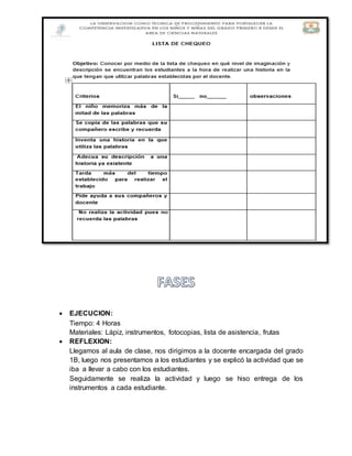  EJECUCION:
Tiempo: 4 Horas
Materiales: Lápiz, instrumentos, fotocopias, lista de asistencia, frutas
 REFLEXION:
Llegamos al aula de clase, nos dirigimos a la docente encargada del grado
1B, luego nos presentamos a los estudiantes y se explicó la actividad que se
iba a llevar a cabo con los estudiantes.
Seguidamente se realiza la actividad y luego se hiso entrega de los
instrumentos a cada estudiante.
 