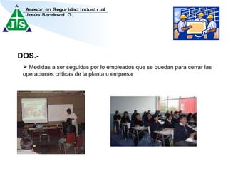 DOS.- Medidas a ser seguidas por lo empleados que se quedan para cerrar las operaciones criticas de la planta u empresa 