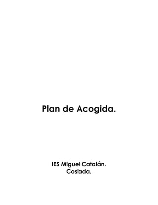 Plan de Acogida.




  IES Miguel Catalán.
       Coslada.
 