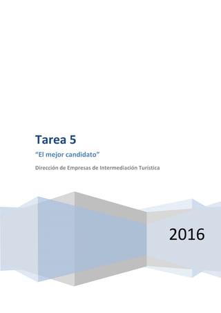 2016
Tarea 5
“El mejor candidato”
Dirección de Empresas de Intermediación Turística
 