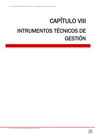 PLAN DE ACONDICIONAMIENTO TERRITORIAL DE LA PROVINCIA DE LAMBAYEQUE 2016-2026
ESTE DOCUMENTO NO DETERMINA LÍMITES DISTRITALES
244
CAPÍTULO VIII
INTRUMENTOS TÉCNICOS DE
GESTIÓN
 