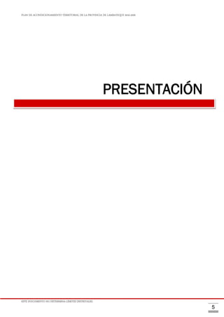 PLAN DE ACONDICIONAMIENTO TERRITORIAL DE LA PROVINCIA DE LAMBAYEQUE 2016-2026
ESTE DOCUMENTO NO DETERMINA LÍMITES DISTRITALES.
5
PRESENTACIÓN
 