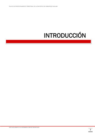 PLAN DE ACONDICIONAMIENTO TERRITORIAL DE LA PROVINCIA DE LAMBAYEQUE 2016-2026
ESTE DOCUMENTO NO DETERMINA LÍMITES DISTRITALES.
7
INTRODUCCIÓN
 