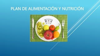 PLAN DE ALIMENTACIÓN Y NUTRICIÓN
 