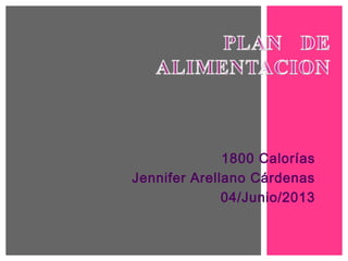 1800 Calorías
Jennifer Arellano Cárdenas
04/Junio/2013
 