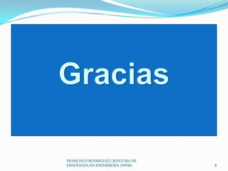 8
FRANCISCO RODRIGUEZ/ JEFATURA DE
ENSEÑANZA EN ENFERMERIA HPFBA
 