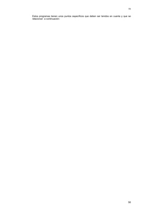 58
Estos programas tienen unos puntos específicos que deben ser tenidos en cuenta y que se
relacionan a continuación:

58

 