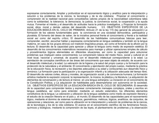 expresarse correctamente; Ampliar y profundizar en el razonamiento lógico y analítico para la interpretación y
solución e los problemas de la ciencia, la tecnología y de la ida cotidiana; Propiciar el conocimiento y
comprensión de la realidad nacional para consolidarlos valores propios de la nacionalidad colombiana tales
como la solidaridad, la tolerancia, la democracia, la justicia, la convivencia social, la cooperación y la ayuda
mutua. Fomentar el interés y el desarrollo de actitudes hacia la práctica investigativa, y Propiciar la formación
social, ética, moral y demás valores del desarrollo humano. 3.5. OBJETIVOS ESPECÍFICOS DE LA
EDUCACIÓN BÁSICA EN EL CICLO DE PRIMARIA: Artículo 21 de la ley 115 (ley general de educación) La
formación de los valores fundamentales para la convivencia en una sociedad democrática, participativa y
pluralista; El fomento del deseo de saber, de la iniciativa personal frente al conocimiento y frente a la realidad
social así como del espíritu crítico; El desarrollo de las habilidades comunicativas básicas para leer,
comprender, escribir, escuchar hablar y expresarse correctamente en lengua castellana y también en la lengua
materna, en caso de los grupos étnicos con tradición lingüística propia, así como el fomento de la afición por la
lectura; El desarrollo de la capacidad para apreciar y utilizar la lengua como medio de expresión estética; El
desarrollo de los conocimientos matemáticos necesarios para manejar y utilizar operaciones simples de cálculo
y procedimientos lógicos elementales en diferentes situaciones, así como la capacidad para solucionar
problemas que impliquen estos conocimientos; La comprensión básica del medio físico, social y cultural en el
nivel local, nacional y universal, de acuerdo con el desarrollo intelectual correspondiente a la edad; La
asimilación de conceptos científicos en las áreas del conocimiento que sean objeto de estudio, de acuerdo con
el desarrollo intelectual y la edad; La valoración de la higiene y la salud del propio cuerpo y la formación para la
protección de la naturaleza y el ambiente; El conocimiento y ejercitación del propio cuerpo, mediante la práctica
de la educación física, la recreación y los deportes adecuados a su edad y conducentes aun desarrollo físico y
armónico; La formación para la participación y la organización infantil y la utilización adecuada del tiempo libre;
El desarrollo de valores civiles, éticos y morales, de organización social y de convivencia humana; La formación
artística mediante la expresión corporal, la representación, la música, la plástica y la literatura; La adquisición de
elementos de conversación y de lectura al menos en una lengua extranjera; La iniciación en el conocimiento de
la Constitución Política, y La adquisición de habilidades para desempeñarse con autonomía en la sociedad.
3.6. OBJETIVOS ESPECÍFICOS DE LA EDUCACIÓN BÁSICA EN EL CICLO DE SECUNDARIA: El desarrollo
de la capacidad para comprender textos y expresar correctamente mensajes complejos, orales y escritos en
lengua castellana, así como para entender, mediante un estudio sistemático, los diferentes elementos
constitutivos de la lengua; La valoración y utilización de la lengua castellana como medio de expresión literaria y
el estudio de la creación literaria en el país y el mundo; El desarrollo de las capacidades para el razonamiento
lógico, mediante el dominio de sistemas numéricos, geométricos, métricos, lógicos, analíticos, de conjuntos, de
operaciones y relaciones, así como para la utilización en la interpretación y solución de problemas de la ciencia,
de la tecnología y los de la vida cotidiana; El avance en el conocimiento científico de los fenómenos físicos,
químicos y biológicos, mediante la comprensión de las leyes, el planteamiento de problemas y la observación
 
