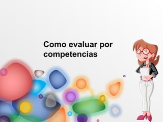 Como evaluar por
competencias
 