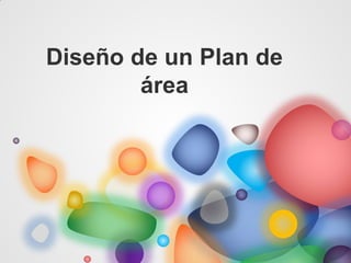 Diseño de un Plan de
área
 