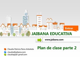 Entrar

JAIBANA EDUCATIVA
www.jaibana.com

Claudia Patricia Parra Arboleda

claudia@jaibana.com
claudiapp@ gmail.com

Plan de clase parte 2

 