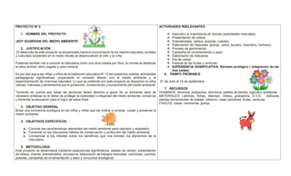 PROYECTO Nº 5
1. NOMBRE DEL PROYECTO
¡SOY GUARDIAN DEL MEDIO AMBIENTE!
2. JUSTIFICACIÓN.
.El desarrollo de este proyecto va encaminado hacia el conocimiento fe los valores naturales, sociales
y culturales existentes en el medio donde se desenvuelven el niño y la niña.
Pretende también dar a conocer la naturaleza como una obra creada por Dios, en donde se destacan
el reino animal, reino vegetal y reino mineral.
Es por eso que a las niñas y niños de la institución educativa Nº 13 les queremos orientar actividades
pedagógicas significativas, propiciando el contacto directo con el medio ambiente y la
experimentación de vivencias naturales; Lo que se pretende con este proyecto es despertar en ellos
valores, intereses y sentimientos por la protección, conservación y conocimiento del medio ambiente.
Teniendo en cuenta que todas las personas tienen derecho a gozar de un ambiente sano es
necesario enfatizar en el deber de proteger la diversidad e integridad del medio ambiente, conservar
y fomentar la educación para el logro de estos fines.
3. OBJETIVO GENERAL
Crear una conciencia ecológica en los niños y niñas que los motive a conocer, cuidar y preservar el
medio ambiente.
4. OBJETIVOS ESPÉCIFICOS
a. Conocer las características relevantes del medio ambiente para valorarlo y respetarlo.
b. Fomentar en los educandos hábitos de conservación y protección del medio ambiente.
c. Concienciar a los infantes sobre los beneficios que nos brindan los elementos de la
naturaleza.
5. METODOLOGIA
Este proyecto se desarrollará mediante experiencias significativas, salidas de campo, presentación
de videos, charlas, dramatizados, simulacros, elaboración de trabajos manuales, canciones, cuentos,
poesías, campañas de ornamentación y aseo y concursos ecológicos.
ACTIVIDADES REELEVANTES
 Descubro la importancia de reciclar.(actividades manuales).
 Presentación de videos
 Dramatizados, cantos, poesías, cuentos.
 Elaboración de maquetas (granja, selva, acuario, insectario, herbario).
 Proceso de germinación.
 Campaña de ornamentación y aseo.
 Elaboración de máscaras.
 Día de campi.
 Festival de las frutas y verduras.
 EXPERIENCIA SIGNIFICATIVA: Reinado ecológico ( integración de las
tres sedes)
6. TIEMPO PROBABLE
21 de Julio al 10 de septiembre
7. RECURSOS
HUMANOS: Alumnos, profesores, directivos, padres de familia, ingeniero ambiental.
MATERIALES: Láminas, fichas, televisor, videos, grabadora, D.V.D., disfraces
plantas herramientas de trabajo, videovin, cajas cartulinas, frutas, verduras.
FISICOS: casas, rancherías, granja.
 