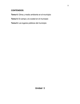 11
CONTENIDOS:
Tema 4: Clima y medio ambiente en el municipio
Tema 5: El campo y la ciudad en el municipio
Tema 6: Los lugares públicos del municipio
Unidad 3
 