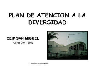 PLAN DE ATENCION A LA DIVERSIDAD ,[object Object],[object Object],Orientación CEIP San Miguel  