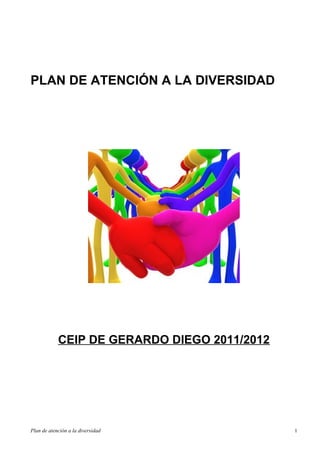 PLAN DE ATENCIÓN A LA DIVERSIDAD
CEIP DE GERARDO DIEGO 2011/2012
Plan de atención a la diversidad 1
 