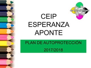 CEIP
ESPERANZA
APONTE
PLAN DE AUTOPROTECCIÓN
2017/2018
 