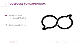 @xebiconfr #xebiconfr
QUELQUES FONDAMENTAUX
14
➔ Feedback loop
Ex : A/B Testing
➔ Continuous Delivery
3
 