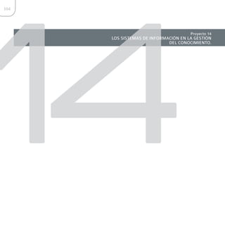 14
104




                                      Proyecto 14
      LOS SISTEMAS DE INFORMACIÓN EN LA GESTIÓN
                             DEL CONOCIMIENTO.
 