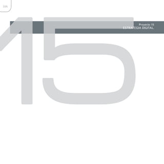 15
106




               Proyecto 15
      ESTRATEGIA DIGITAL.
 