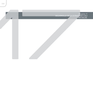 17
110




                              Proyecto 17
      DESARROLLO DE LA ESTRATEGIA I+D+I
                            EN SALUD.
 