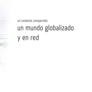 un contexto compartido:

un mundo globalizado
y en red
 