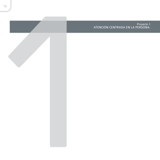 1
78




                                 Proyecto 1
         ATENCIÓN CENTRADA EN LA PERSONA.
 