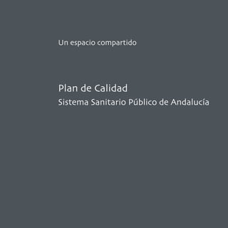 Un espacio compartido




Plan de Calidad
Sistema Sanitario Público de Andalucía
 
