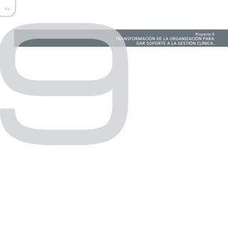 9
94




                                     Proyecto 9
     TRANSFORMACIÓN DE LA ORGANIZACIÓN PARA
            DAR SOPORTE A LA GESTIÓN CLÍNICA.
 