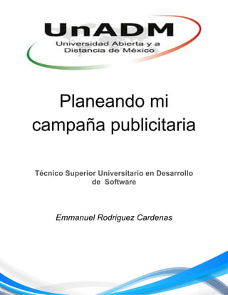 Planeando mi
campaña publicitaria
Técnico Superior Universitario en Desarrollo
de Software
Emmanuel Rodriguez Cardenas
 