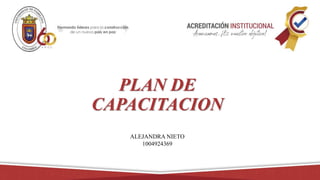 PLAN DE
CAPACITACION
ALEJANDRA NIETO
1004924369
 