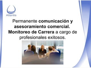 Permanente  comunicación y asesoramiento comercial.  Monitoreo de Carrera  a cargo de profesionales exitosos. 
