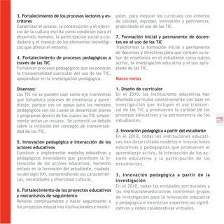 3. Fortalecimiento de los procesos lectores y es-    pales, para mejorar los currículos con criterios
critores                                             de calidad, equidad, innovación y pertinencia;
Garantizar el acceso, la construcción y el ejerci-   propiciando el uso de las TIC.
cio de la cultura escrita como condición para el
desarrollo humano, la participación social y ciu-    7. Formación inicial y permanente de docen-
dadana y el manejo de los elementos tecnológi-       tes en el uso de las TIC
cos que ofrece el entorno.                           Transformar la formación inicial y permanente
                                                     de docentes y directivos para que centren su la-
4. Fortalecimiento de procesos pedagógicos a         bor de enseñanza en el estudiante como sujeto
través de las TIC                                    activo, la investigacion educativa y el uso apro-
Fortalecer procesos pedagógicos que reconozcan       piado de las TIC.
la transversalidad curricular del uso de las TIC,
apoyándose en la investigación pedagógica.           Macro metas

Disensos:                                            1. Diseño de currículos
Las TIC no se pueden usar como eje transversal       En el 2010, las instituciones educativas han
que fortalezca procesos de enseñanza y apren-        diseñado currículos colectivamente con base en
dizaje, porque son un apoyo para los métodos         investiga-ción que incluyen el uso transver-
pedagógicos con los cuales se desarrollan planes     sal de las TIC y promueven la calidad de los
y programas dentro de los cuales las TIC simple-     procesos educativos y la permanencia de los
                                                                                                         PNDE
mente serían un recurso. Se presentó un debate       estudiantes.                                        [27]
sobre la inclusión del concepto de transversali-
dad de las TIC.                                      2. Innovación pedagógica a partir del estudiante
                                                     En el 2010, todas las instituciones educati-
5. Innovación pedagógica e interacción de los        vas han desarrollado modelos e innovaciones
actores educativos                                   educativas y pedagógicas que promueven el
Construir e implementar modelos educativos y         aprendizaje activo, la interacción de los ac-
pedagógicos innovadores que garanticen la in-        tores educativos y la participación de los
teracción de los actores educativos, haciendo        estudiantes.
énfasis en la formación del estudiante, ciudada-
no del siglo XXI, comprendiendo sus característi-    3. Innovación pedagógica a partir de la
cas, necesidades y diversidad cultural.              investigación
                                                     En el 2010, todas las entidades territoriales y
6. Fortalecimiento de los proyectos educativos       las institucioneseducativas conforman grupos
y mecanismos de seguimiento                          de investigación para la innovación educativa
Renovar continuamente y hacer seguimiento a          y pedagógica e incentivan experiencias signifi-
los proyectos educativos institucionales y munici-   cativas y redes colaborativas virtuales.
 