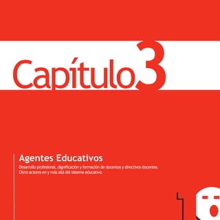 Capítulo                                                          3                    PNDE




Agentes Educativos
Desarrollo profesional, dignificación y formación de docentes y directivos docentes.
Otros actores en y más allá del sistema educativo.
 