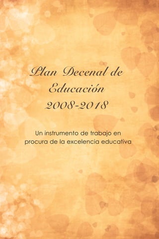 Plan Decenal de
Educación
2008-2018
Un instrumento de trabajo en
procura de la excelencia educativa
 