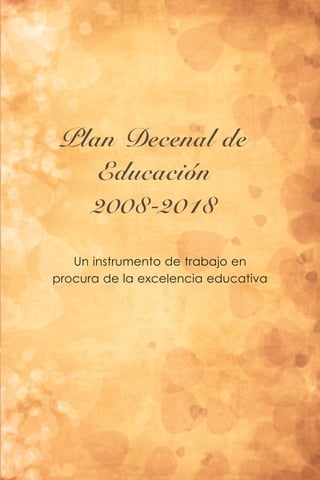Plan Decenal de
Educación
2008-2018
Un instrumento de trabajo en
procura de la excelencia educativa
 