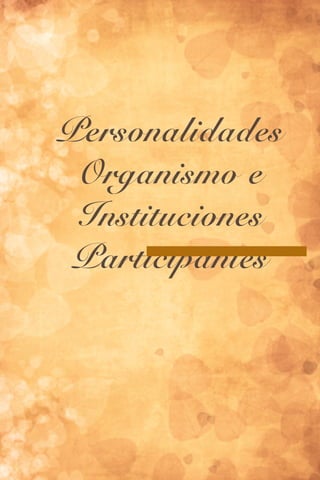Personalidades
Organismo e
Instituciones
Participantes
 