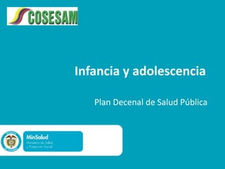 Infancia y adolescencia

   Plan Decenal de Salud Pública
 