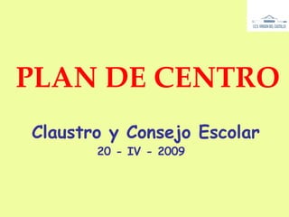 PLAN DE CENTRO  Claustro y Consejo Escolar 20 - IV - 2009 