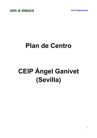 C.E.I.P. Ángel Ganivet 
Plan de Centro 
CEIP Ángel Ganivet 
(Sevilla) 
1 
 