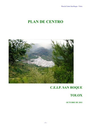 Plan de Centro San Roque - Tolox
- 1 -
PLAN DE CENTRO
C.E.I.P. SAN ROQUE
TOLOX
OCTUBRE DE 2011
 