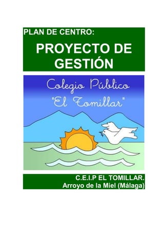 PLAN DE CENTRO:
PROYECTO DE
GESTIÓN
C.E.I.P EL TOMILLAR.
Arroyo de la Miel (Málaga)
 