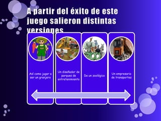 A partir del éxito de este juego salieron distintas versiones