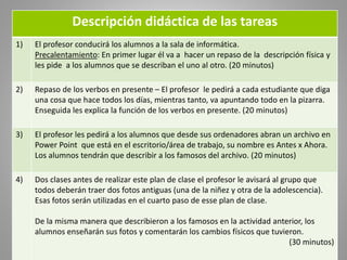 Descripción didáctica de las tareas
1) El profesor conducirá los alumnos a la sala de informática.
Precalentamiento: En pr...