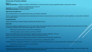 Primera Clase: El Pretérito Indefinido
Nivel: A2
Objetivos Específicos: Trabajar el pretérito indefinidoDar a conocer parte de la cultura españolaTrabajar comprensión auditiva
Estimular la creatividad de los alumnos
Apartado: Gramatical y léxico en contexto cultural
Conocimientos previos: Vocabulario básico
Sugerencias de explotación:
Esta actividad plantea una contextualización del uso el Pretérito Indefinido.
Desde una perspectiva sociocultural el tema abordado dará al alumno la oportunidad de conocer más de la cultura española y a la vez saber contrastarla
con su propia cultura.
Precalentamiento
Hablar de experiencias vividas en épocas de fiestas de São João (15 min)
Desarrollo
Entrar en los enlaces sugeridos para oír y leer la música Fiesta, del cantante español Joan Manuel Serrat. El alumno debe poner atención en los verbos
en pretérito indefinido. Hacer comentarios luego de oír música. (20 min)
Video https://www.youtube.com/watch?v=n4xEzKwkatU
Letra http://www.musica.com/letras.asp?letra=1004354
Entrar en el enlace del IC y hacer los ejercicios sugeridos usando el pretérito indefinido. (15 min)
http://cvc.cervantes.es/ensenanza/actividades_ave/nivelI/actividad_40.html
Entrar en el enlace del IC y leer, luego comentar, sobre las creencias de la noche de San Juan (30 min).
http://cvc.cervantes.es/lengua/biblioteca_fraseologica/n3_sardelli/jarilla_02.htm
Luego de la lectura, seguida de comentarios, se entrará en el enlace de YouTube para ver un documental sobre la fiesta de San Juan. (5 min)
https://www.youtube.com/watch?v=hO8270pxcAE
Tarea (Explicación de la tarea: 5 min)
Como tarea, el alumno debe escoger una estrofa de la música y hacer un dibujo, o pintura, que exprese el fragmento escogido. Los alumnos deben subir
los trabajos (dibujopintura con su respectiva estrofa) en el blog del grupo.
 